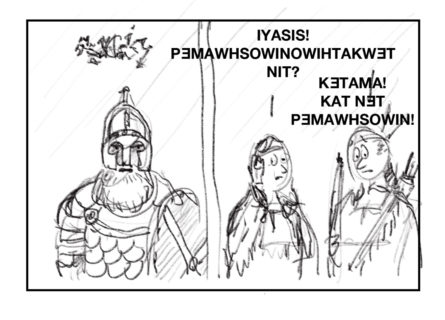 This image shows the same sketch from above with the armored man speaking in scribbles and the two native people standing side-by-side and looking surprised. However, this time their text reads "IYASIS! PƎMAWHSOWINOWIHTAKWƎT NIT?" and "KƎTAMA! KAT NƎT PƎMAWHSOWIN!"